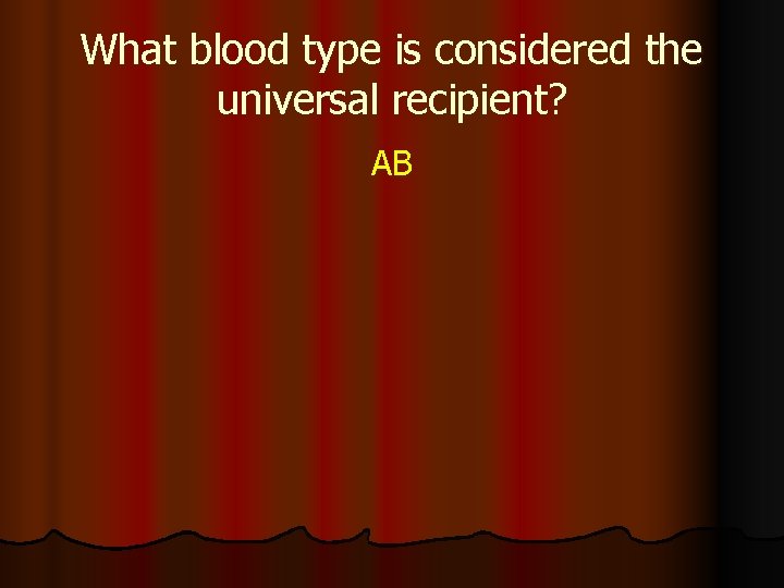 What blood type is considered the universal recipient? AB 