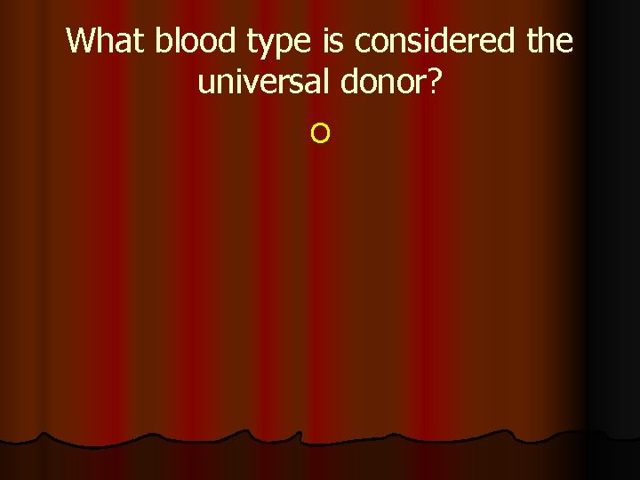 What blood type is considered the universal donor? O 