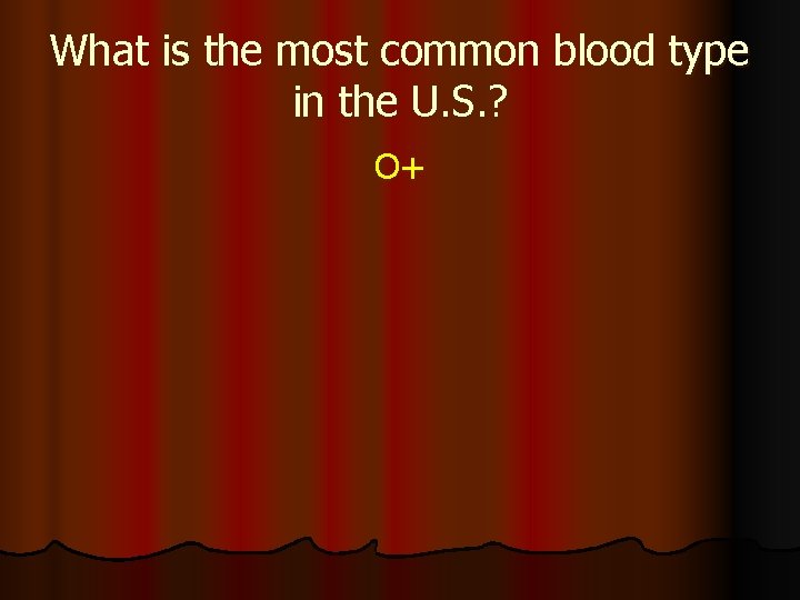 What is the most common blood type in the U. S. ? O+ 