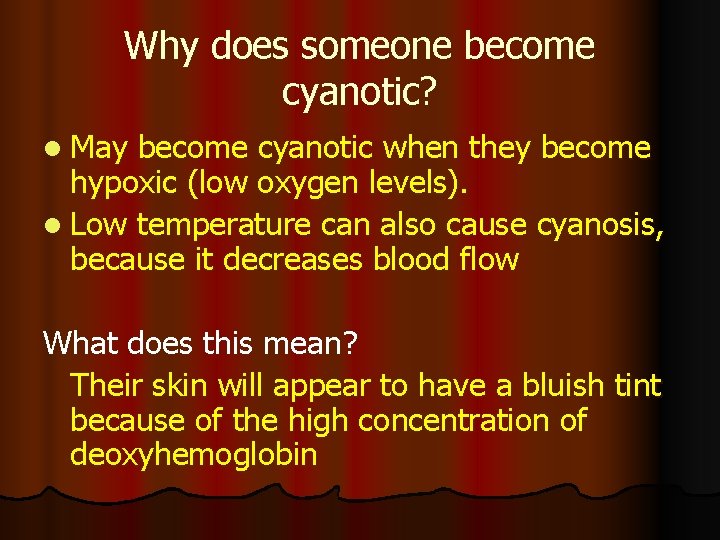 Why does someone become cyanotic? l May become cyanotic when they become hypoxic (low