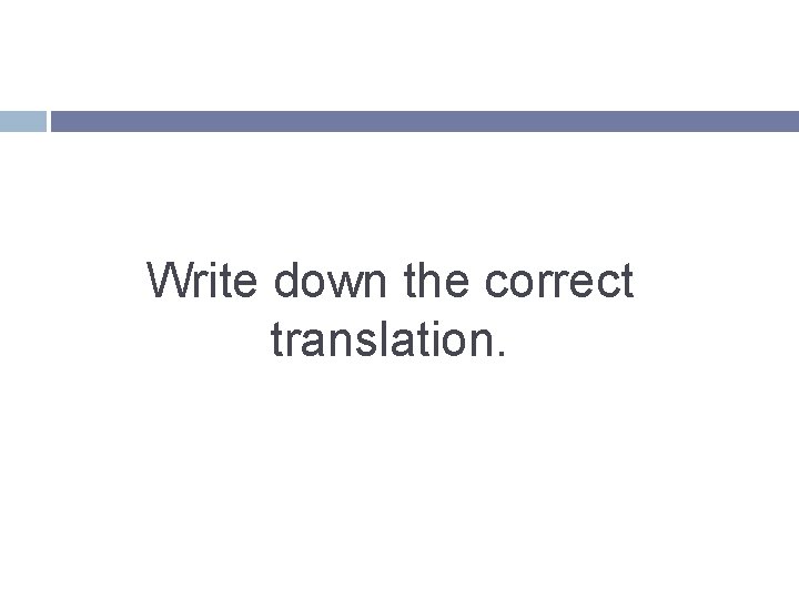 Write down the correct translation. 