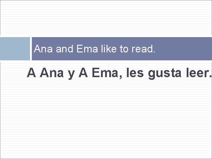 Ana and Ema like to read. A Ana y A Ema, les gusta leer.