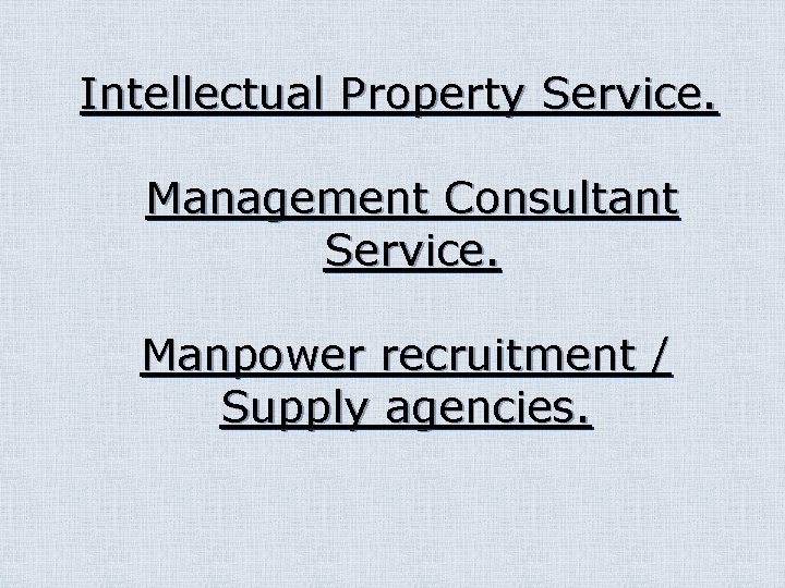 Intellectual Property Service. Management Consultant Service. Manpower recruitment / Supply agencies. 