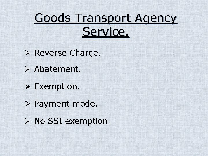 Goods Transport Agency Service. Ø Reverse Charge. Ø Abatement. Ø Exemption. Ø Payment mode.