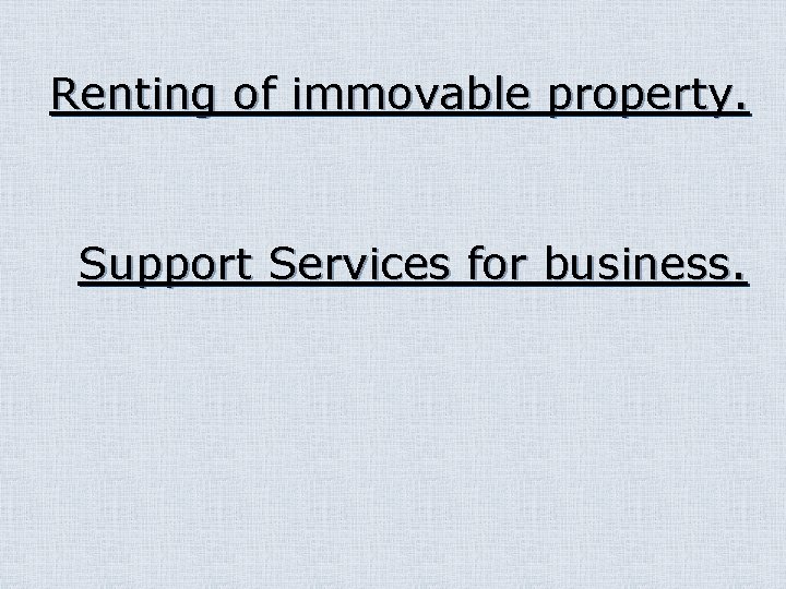 Renting of immovable property. Support Services for business. 