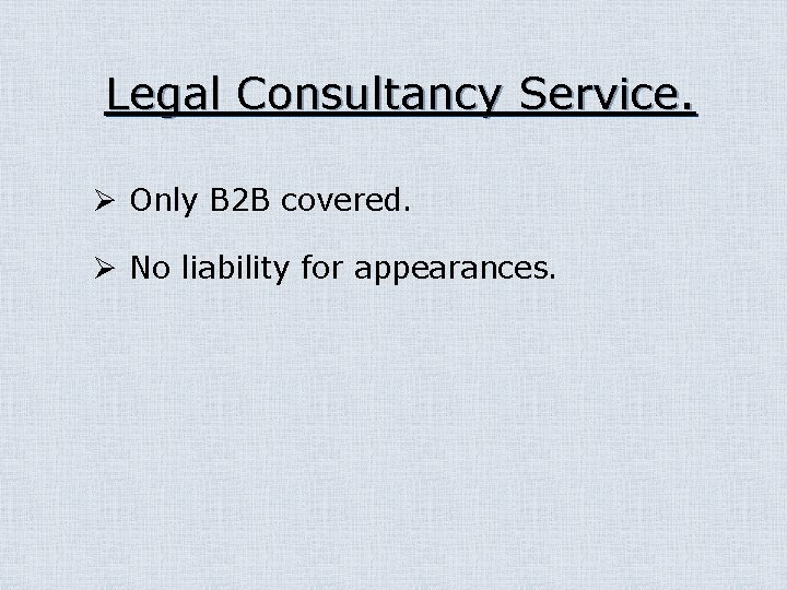 Legal Consultancy Service. Ø Only B 2 B covered. Ø No liability for appearances.