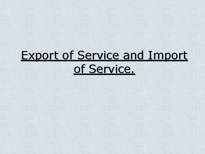 Export of Service and Import of Service. 