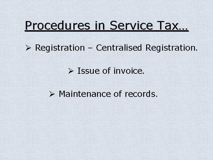 Procedures in Service Tax… Ø Registration – Centralised Registration. Ø Issue of invoice. Ø