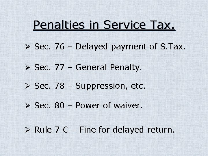 Penalties in Service Tax. Ø Sec. 76 – Delayed payment of S. Tax. Ø