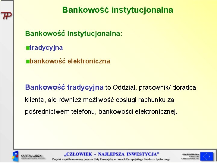 Bankowość instytucjonalna: tradycyjna bankowość elektroniczna Bankowość tradycyjna to Oddział, pracownik/ doradca klienta, ale również