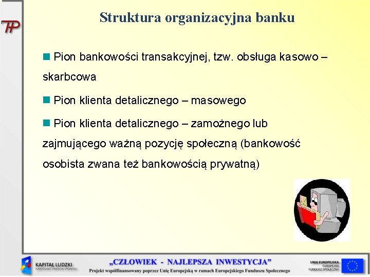 Struktura organizacyjna banku Pion bankowości transakcyjnej, tzw. obsługa kasowo – skarbcowa Pion klienta detalicznego