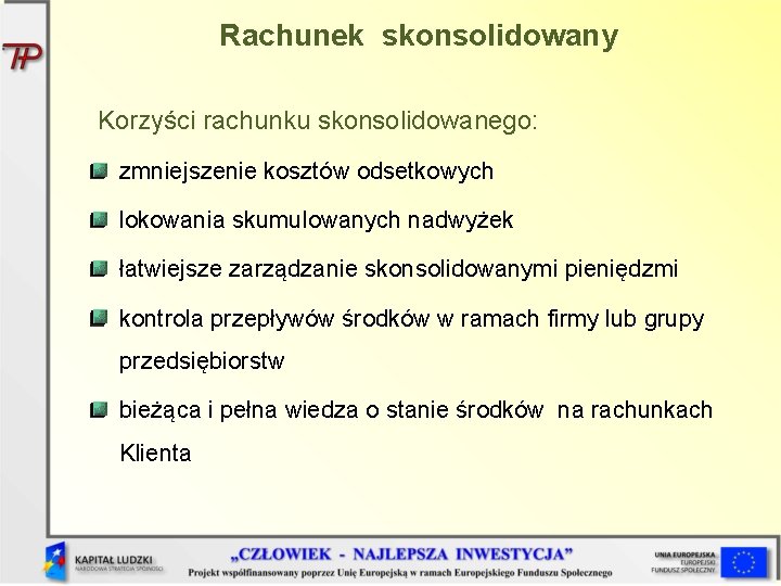 Rachunek skonsolidowany Korzyści rachunku skonsolidowanego: zmniejszenie kosztów odsetkowych lokowania skumulowanych nadwyżek łatwiejsze zarządzanie skonsolidowanymi