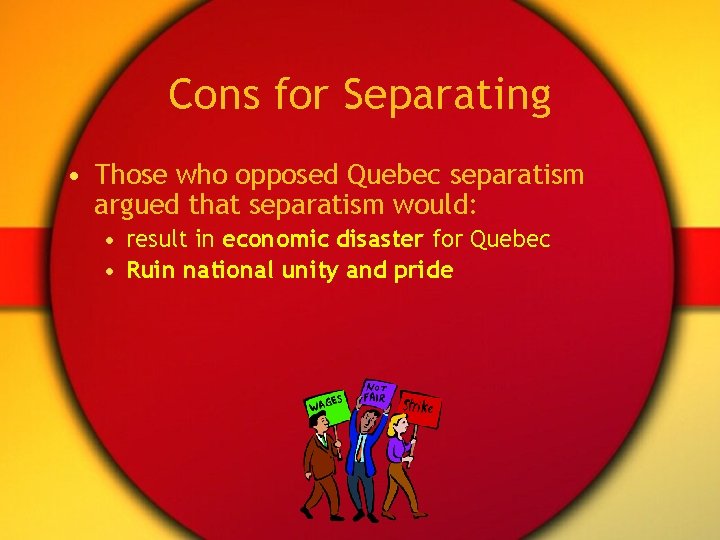 Cons for Separating • Those who opposed Quebec separatism argued that separatism would: •