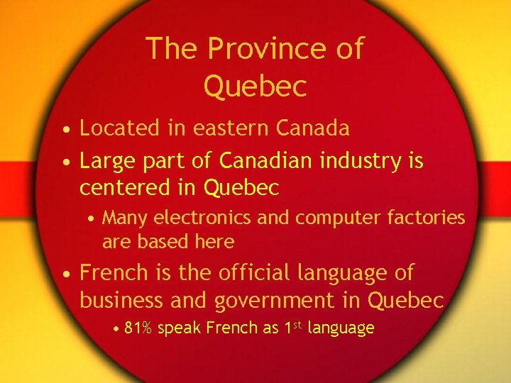 The Province of Quebec • Located in eastern Canada • Large part of Canadian