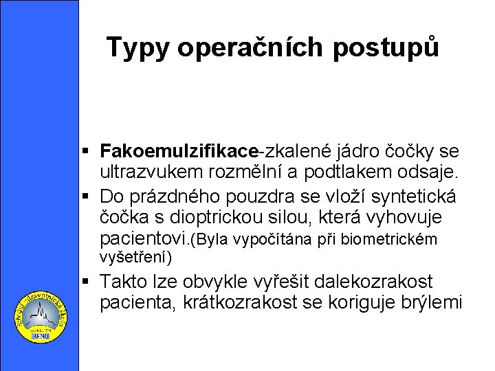 Typy operačních postupů Fakoemulzifikace-zkalené jádro čočky se ultrazvukem rozmělní a podtlakem odsaje. Do prázdného
