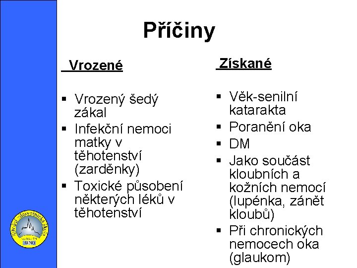 Příčiny Vrozené Vrozený šedý zákal Infekční nemoci matky v těhotenství (zarděnky) Toxické působení některých