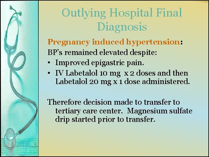 Outlying Hospital Final Diagnosis Pregnancy induced hypertension: BP’s remained elevated despite: • Improved epigastric