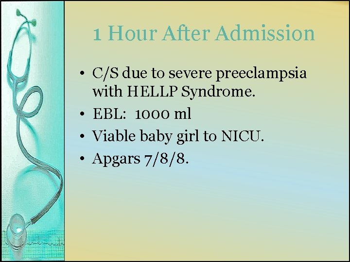 1 Hour After Admission • C/S due to severe preeclampsia with HELLP Syndrome. •