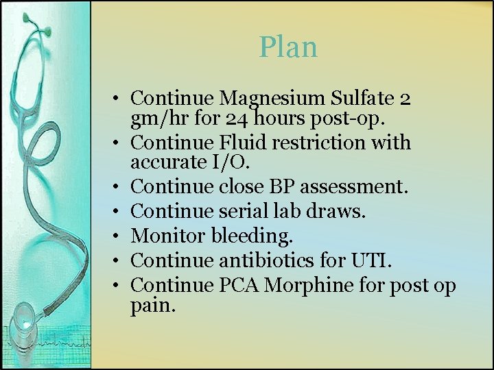 Plan • Continue Magnesium Sulfate 2 gm/hr for 24 hours post-op. • Continue Fluid