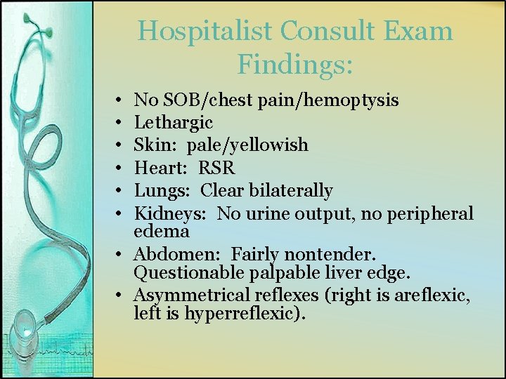 Hospitalist Consult Exam Findings: • • • No SOB/chest pain/hemoptysis Lethargic Skin: pale/yellowish Heart: