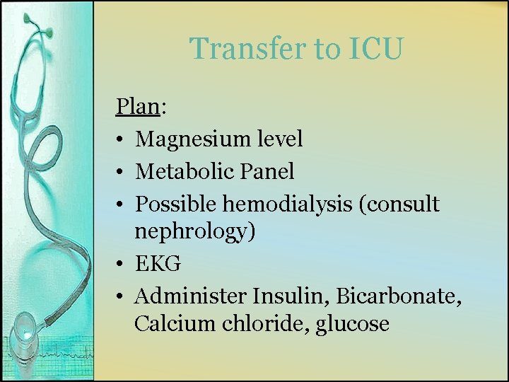 Transfer to ICU Plan: • Magnesium level • Metabolic Panel • Possible hemodialysis (consult