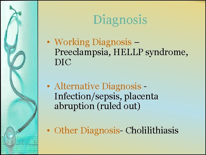 Diagnosis • Working Diagnosis – Preeclampsia, HELLP syndrome, DIC • Alternative Diagnosis Infection/sepsis, placenta