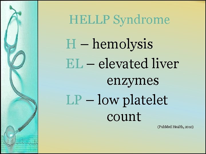HELLP Syndrome H – hemolysis EL – elevated liver enzymes LP – low platelet