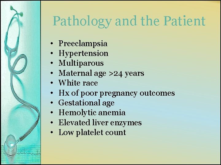 Pathology and the Patient • • • Preeclampsia Hypertension Multiparous Maternal age >24 years