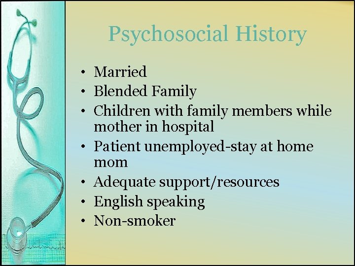 Psychosocial History • Married • Blended Family • Children with family members while mother
