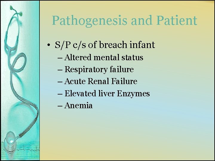 Pathogenesis and Patient • S/P c/s of breach infant – Altered mental status –