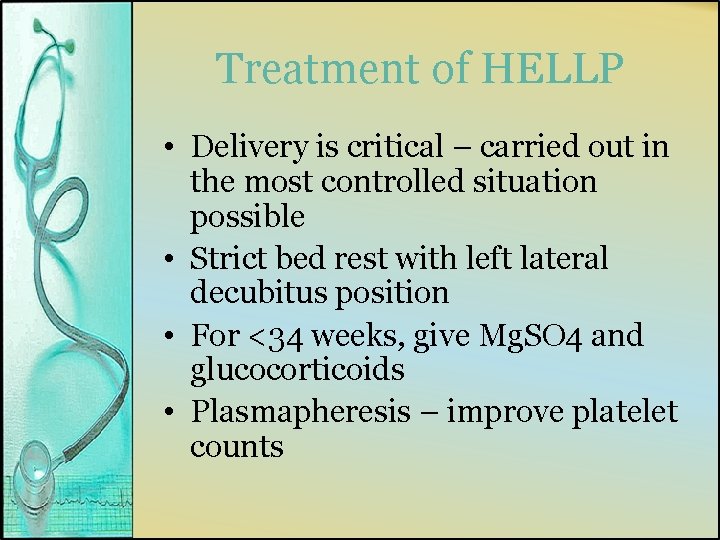 Treatment of HELLP • Delivery is critical – carried out in the most controlled