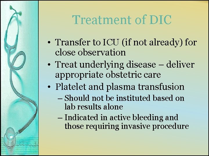Treatment of DIC • Transfer to ICU (if not already) for close observation •