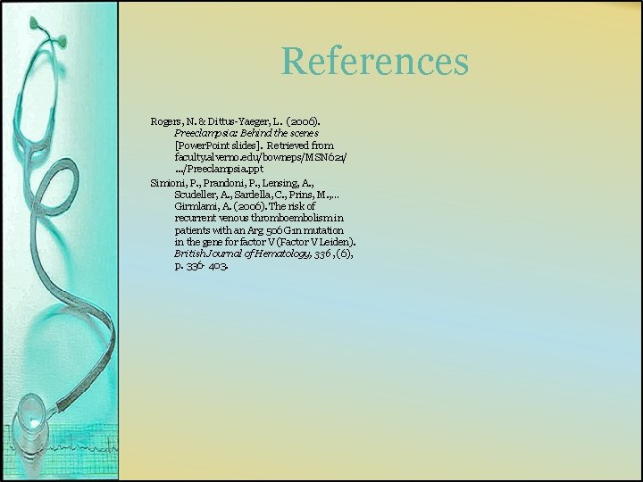 References Rogers, N. & Dittus-Yaeger, L. (2006). Preeclampsia: Behind the scenes [Power. Point slides].