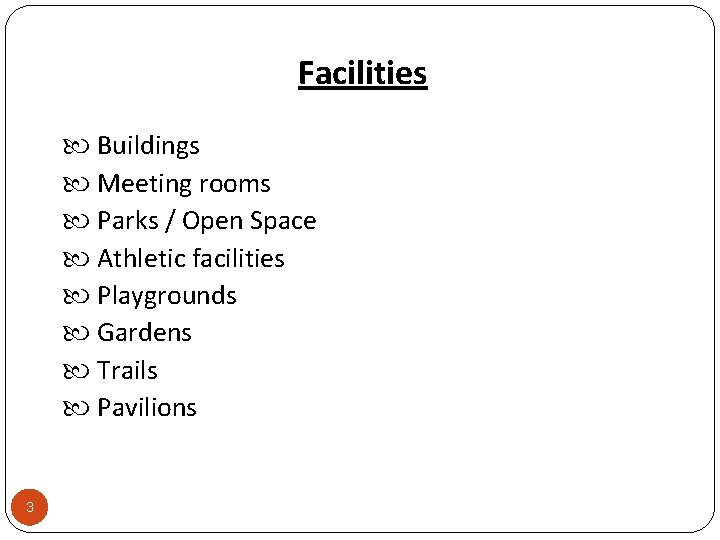 Facilities Buildings Meeting rooms Parks / Open Space Athletic facilities Playgrounds Gardens Trails Pavilions