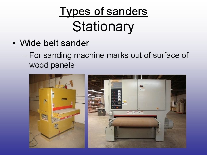 Types of sanders Stationary • Wide belt sander – For sanding machine marks out