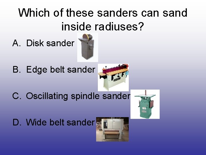 Which of these sanders can sand inside radiuses? A. Disk sander B. Edge belt