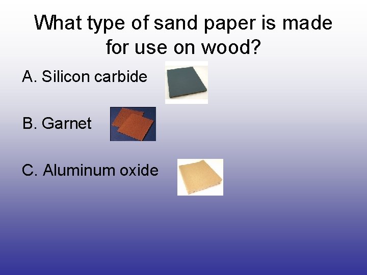 What type of sand paper is made for use on wood? A. Silicon carbide
