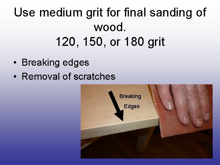 Use medium grit for final sanding of wood. 120, 150, or 180 grit •