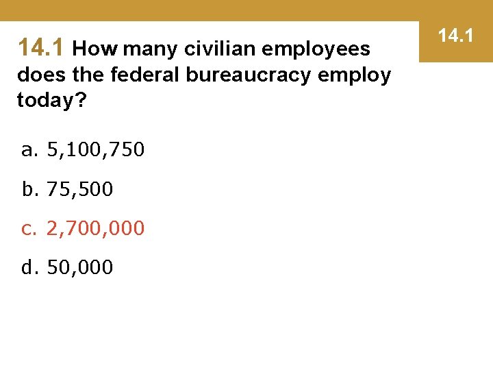 14. 1 How many civilian employees does the federal bureaucracy employ today? a. 5,