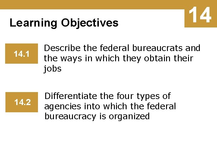 Learning Objectives 14 14. 1 Describe the federal bureaucrats and the ways in which