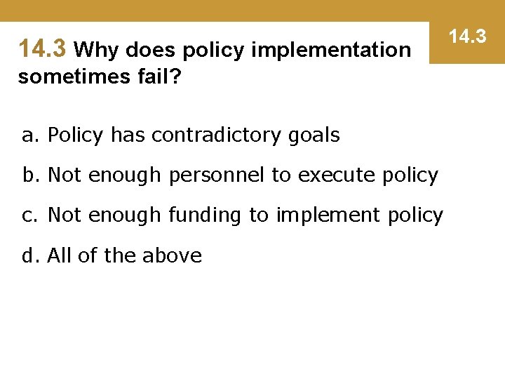 14. 3 Why does policy implementation sometimes fail? a. Policy has contradictory goals b.