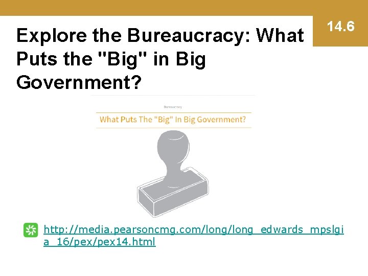 Explore the Bureaucracy: What Puts the "Big" in Big Government? 14. 6 http: //media.