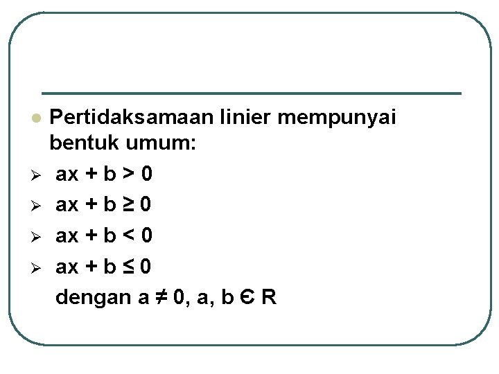 l Ø Ø Pertidaksamaan linier mempunyai bentuk umum: ax + b > 0 ax