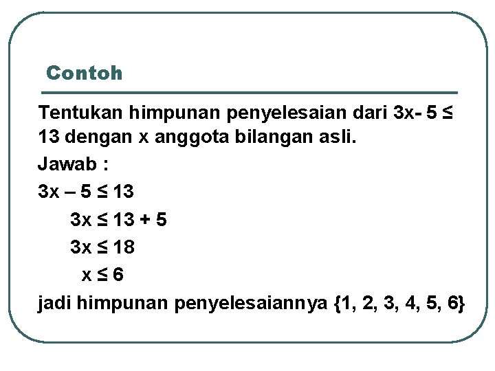 Contoh Tentukan himpunan penyelesaian dari 3 x- 5 ≤ 13 dengan x anggota bilangan