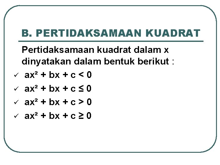 B. PERTIDAKSAMAAN KUADRAT ü ü Pertidaksamaan kuadrat dalam x dinyatakan dalam bentuk berikut :