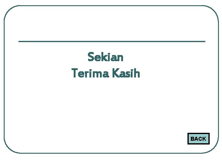 Sekian Terima Kasih BACK 
