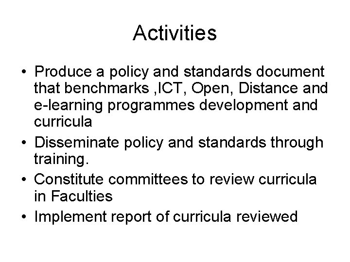 Activities • Produce a policy and standards document that benchmarks , ICT, Open, Distance