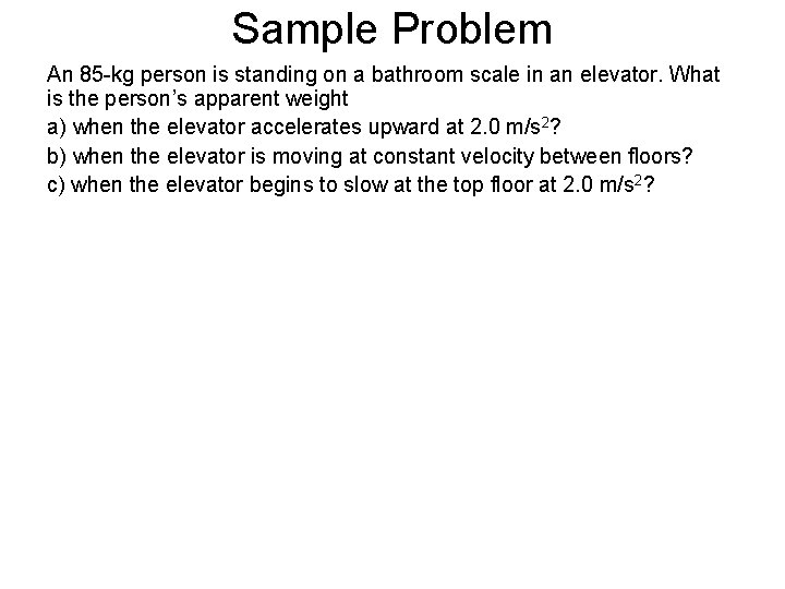 Sample Problem An 85 -kg person is standing on a bathroom scale in an