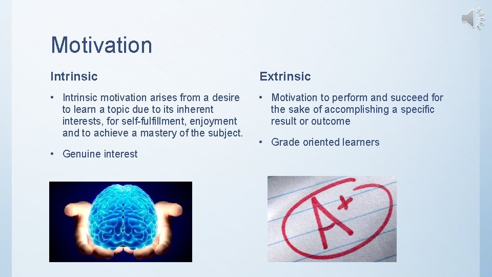 Motivation Intrinsic Extrinsic • Intrinsic motivation arises from a desire to learn a topic