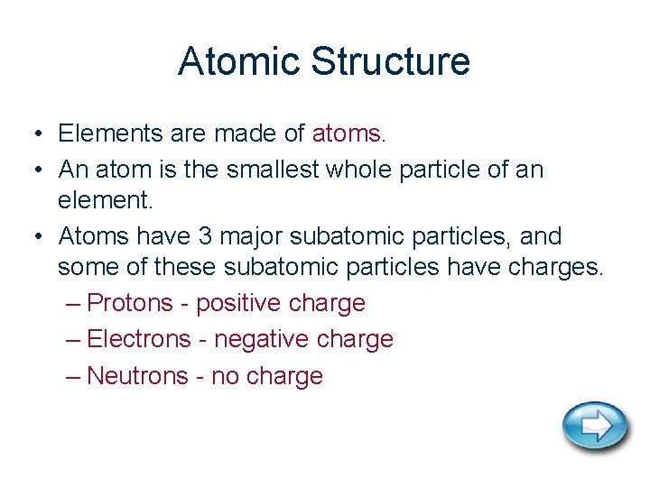 Atomic Structure • Elements are made of atoms. • An atom is the smallest